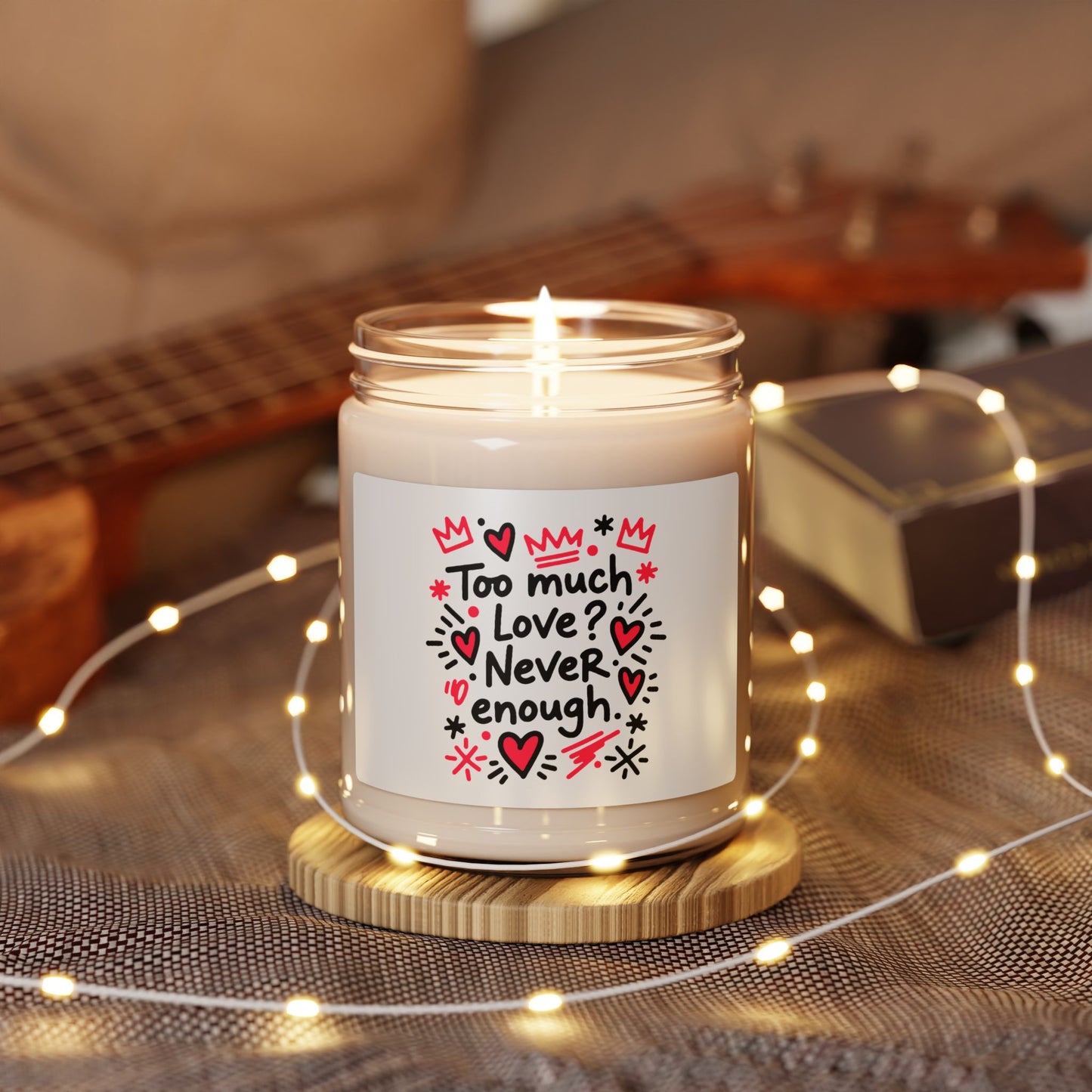 Too Much Love? Never Enough - Scented Candle
