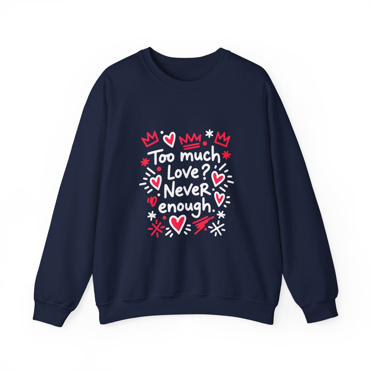 Too Much Love? Never Enough - Sweatshirt
