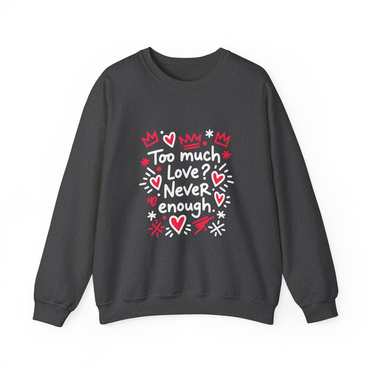 Too Much Love? Never Enough - Sweatshirt