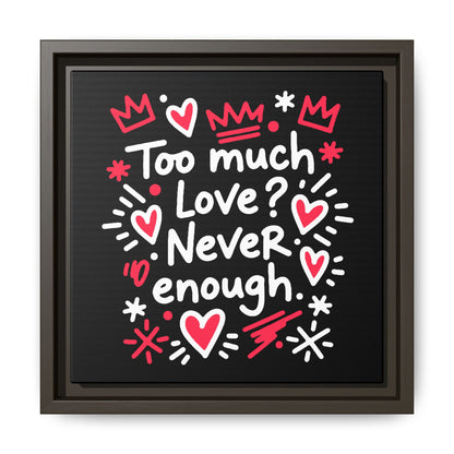Too Much Love? Never Enough - Framed Canvas