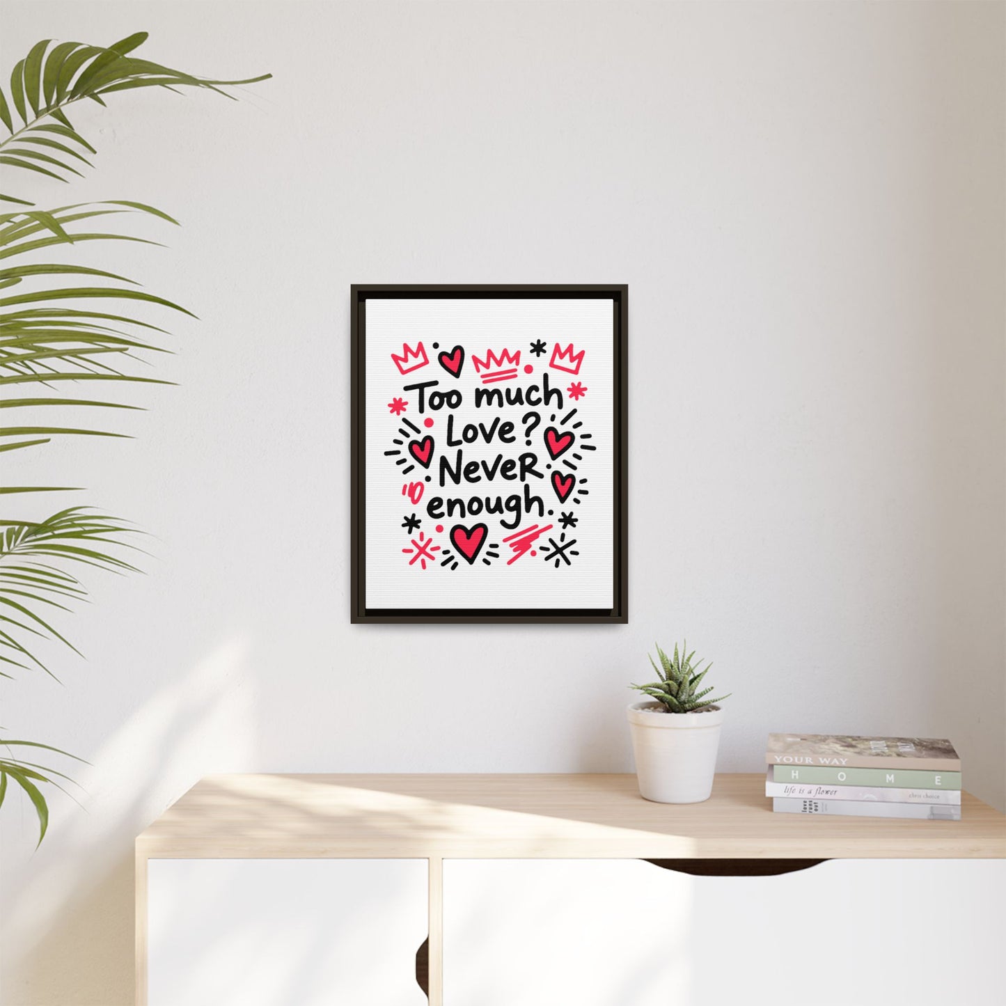 Too Much Love? Never Enough - Framed Canvas