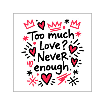 Too Much Love? Never Enough - Sticker