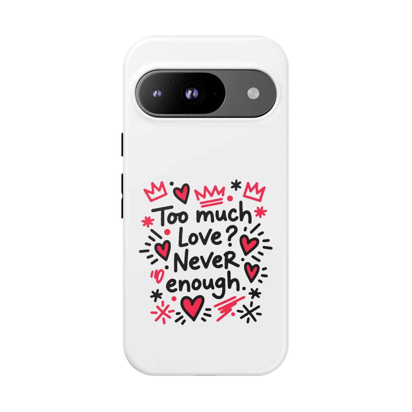 Too Much Love? Never Enough - Tough Phone Case
