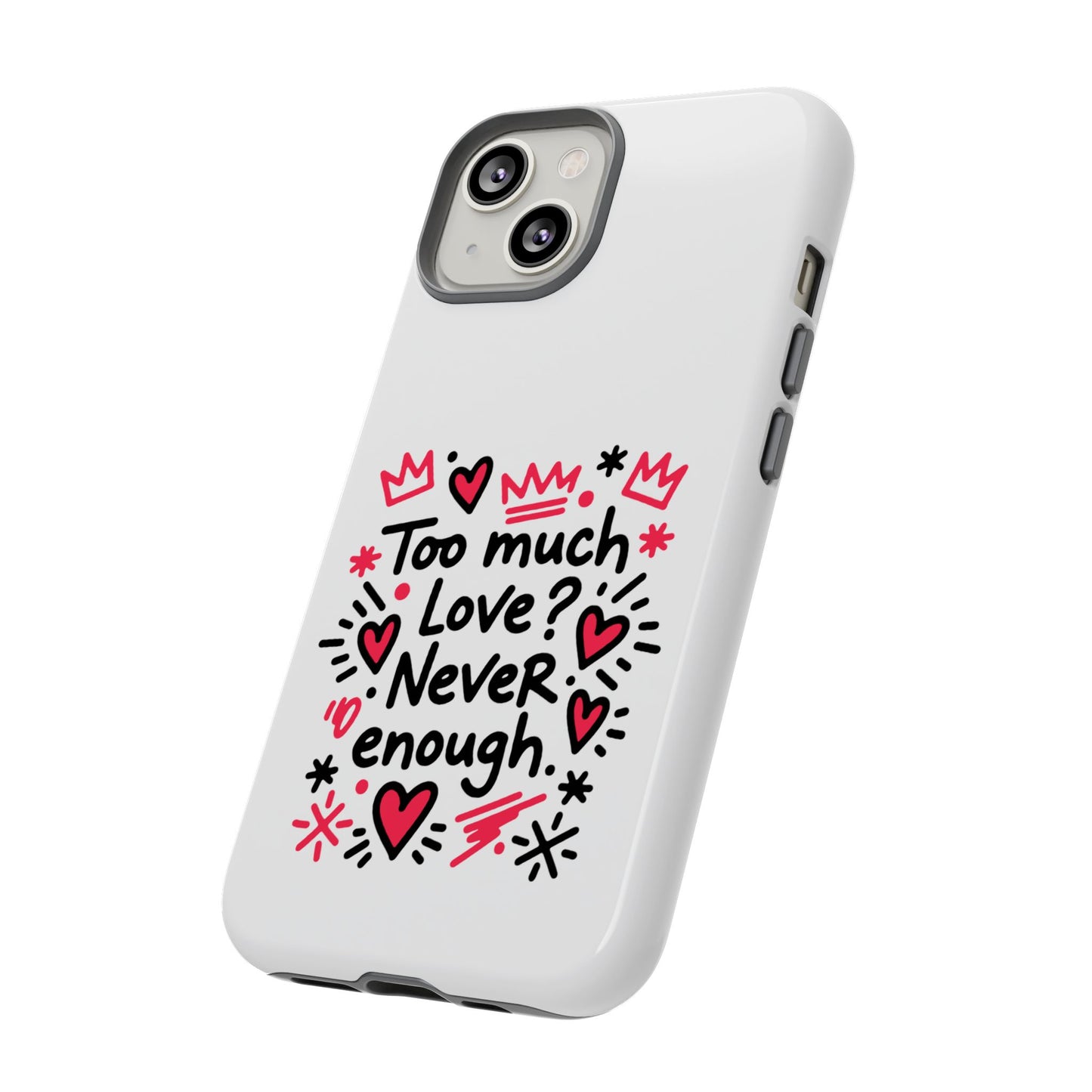 Too Much Love? Never Enough - Tough Phone Case