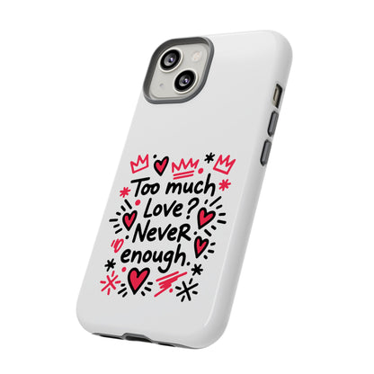 Too Much Love? Never Enough - Tough Phone Case