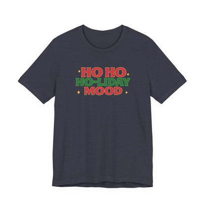Holiday Mood Unisex T-Shirt, Christmas Tee, Festive Shirt, Gift for Her, Ho Ho Ho Shirt, Casual Wear, Holiday Apparel
