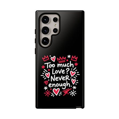 Too Much Love? Never Enough - Phone Case