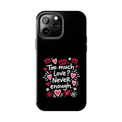 Too Much Love? Never Enough - Phone Case