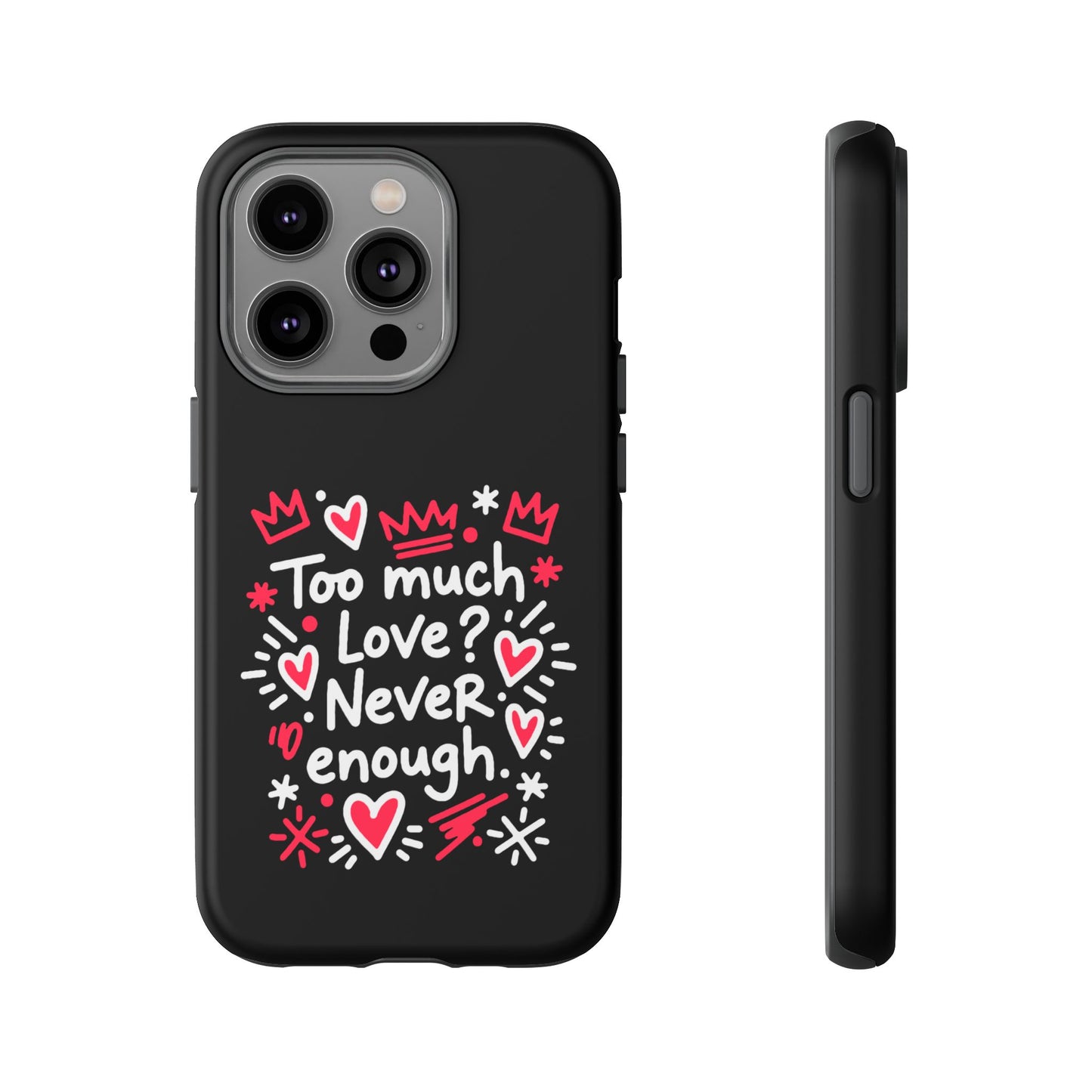 Too Much Love? Never Enough - Tough Phone Case