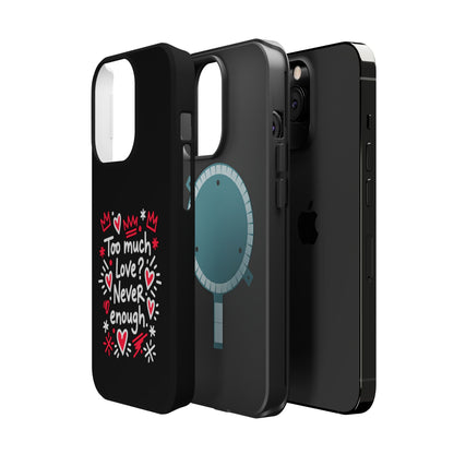 Too Much Love? Never Enough - Magnetic Phone Case