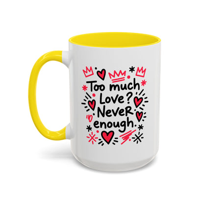 Too Much Love? Never Enough - Color Accent Mug