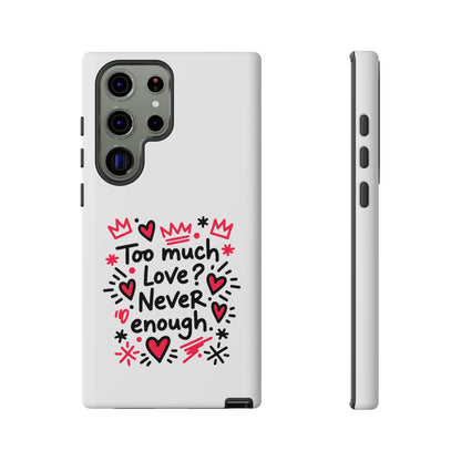Too Much Love? Never Enough - Tough Phone Case