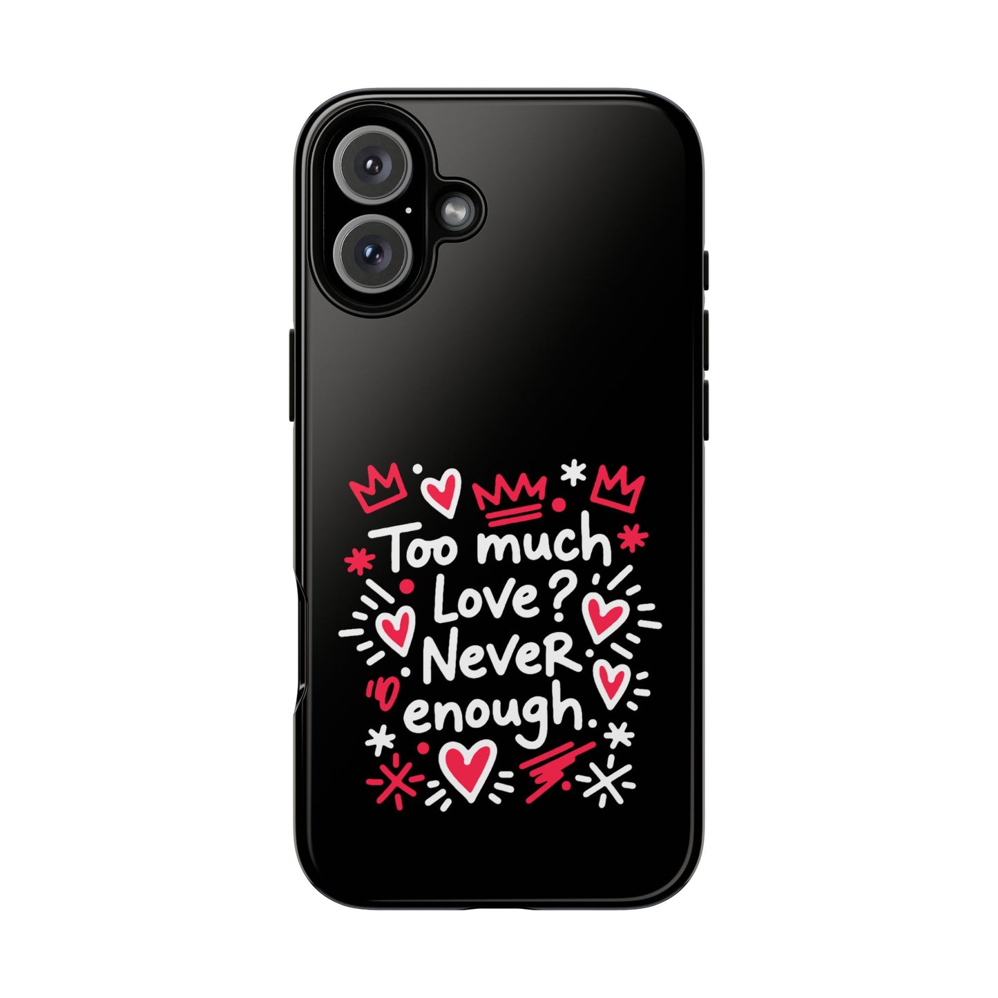 Too Much Love? Never Enough - Phone Case