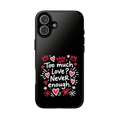 Too Much Love? Never Enough - Phone Case
