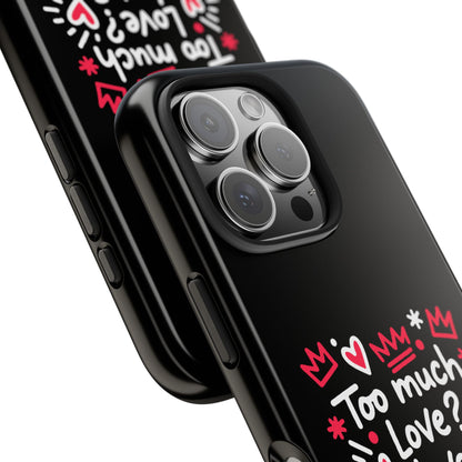 Too Much Love? Never Enough - Phone Case