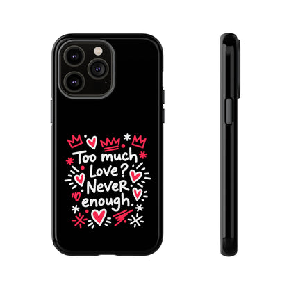 Too Much Love? Never Enough - Phone Case