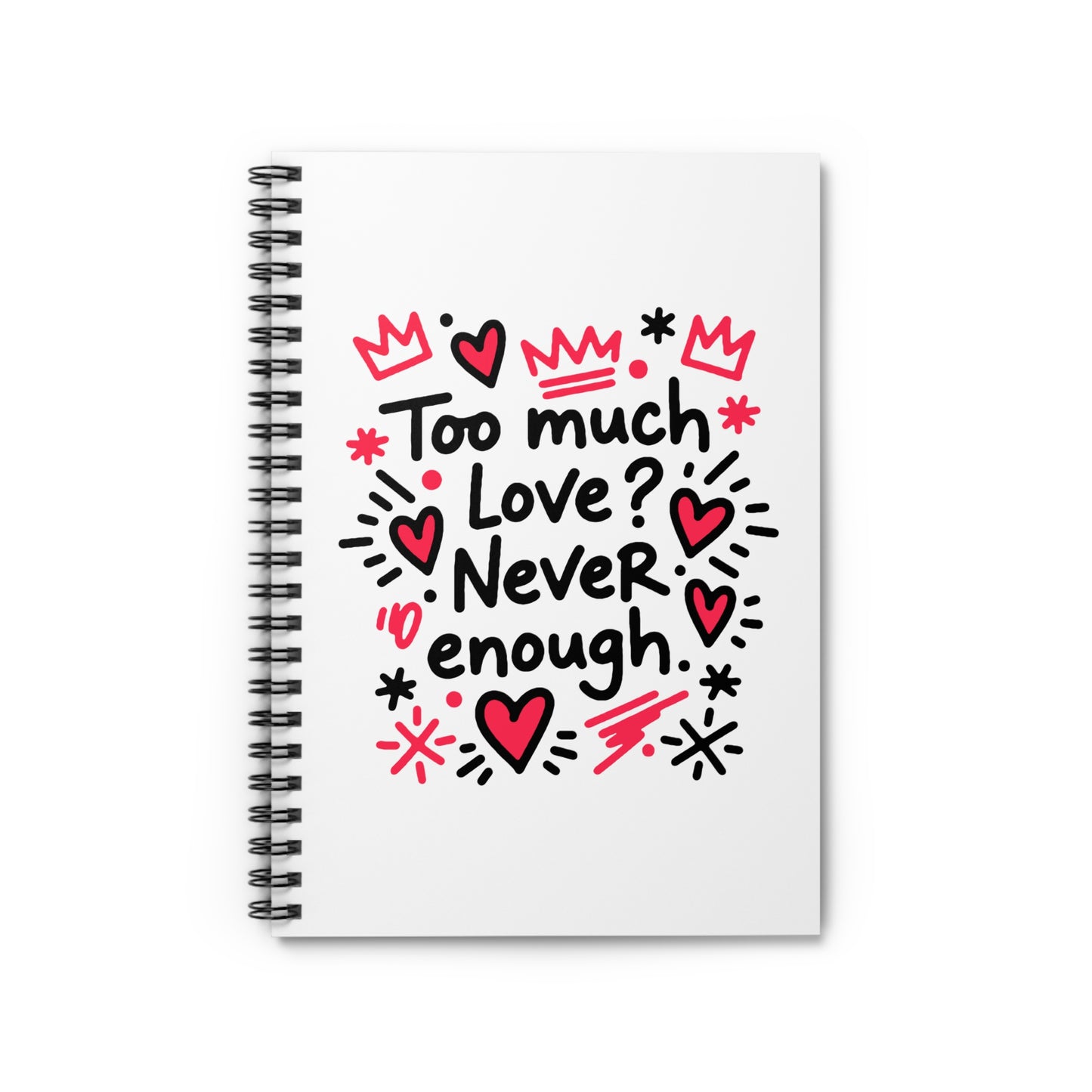 Too Much Love? Never Enough - Spiral Notebook