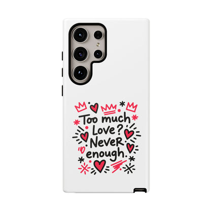 Too Much Love? Never Enough - Tough Phone Case