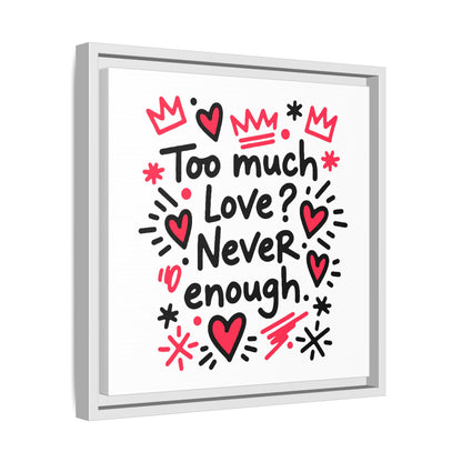 Too Much Love? Never Enough - Framed Canvas