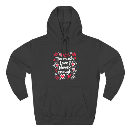 Too Much Love? Never Enough - Hoodie
