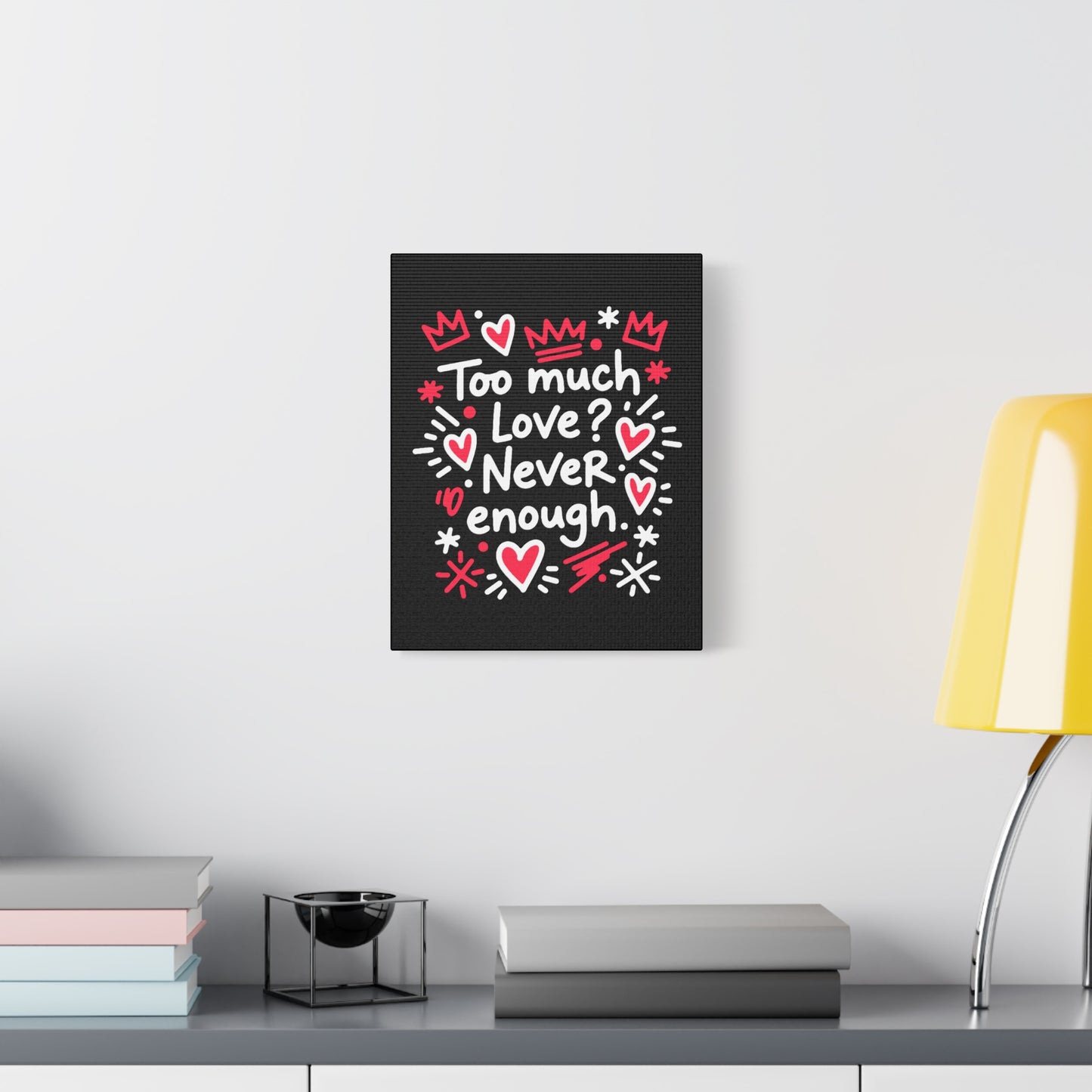 Too Much Love? Never Enough - Stretched Canvas