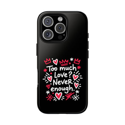 Too Much Love? Never Enough - Phone Case