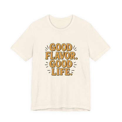 Good Flavor. Good Life. - T-Shirt