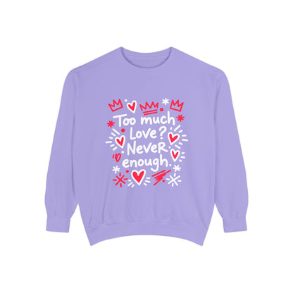 Too Much Love? Never Enough - Sweatshirt