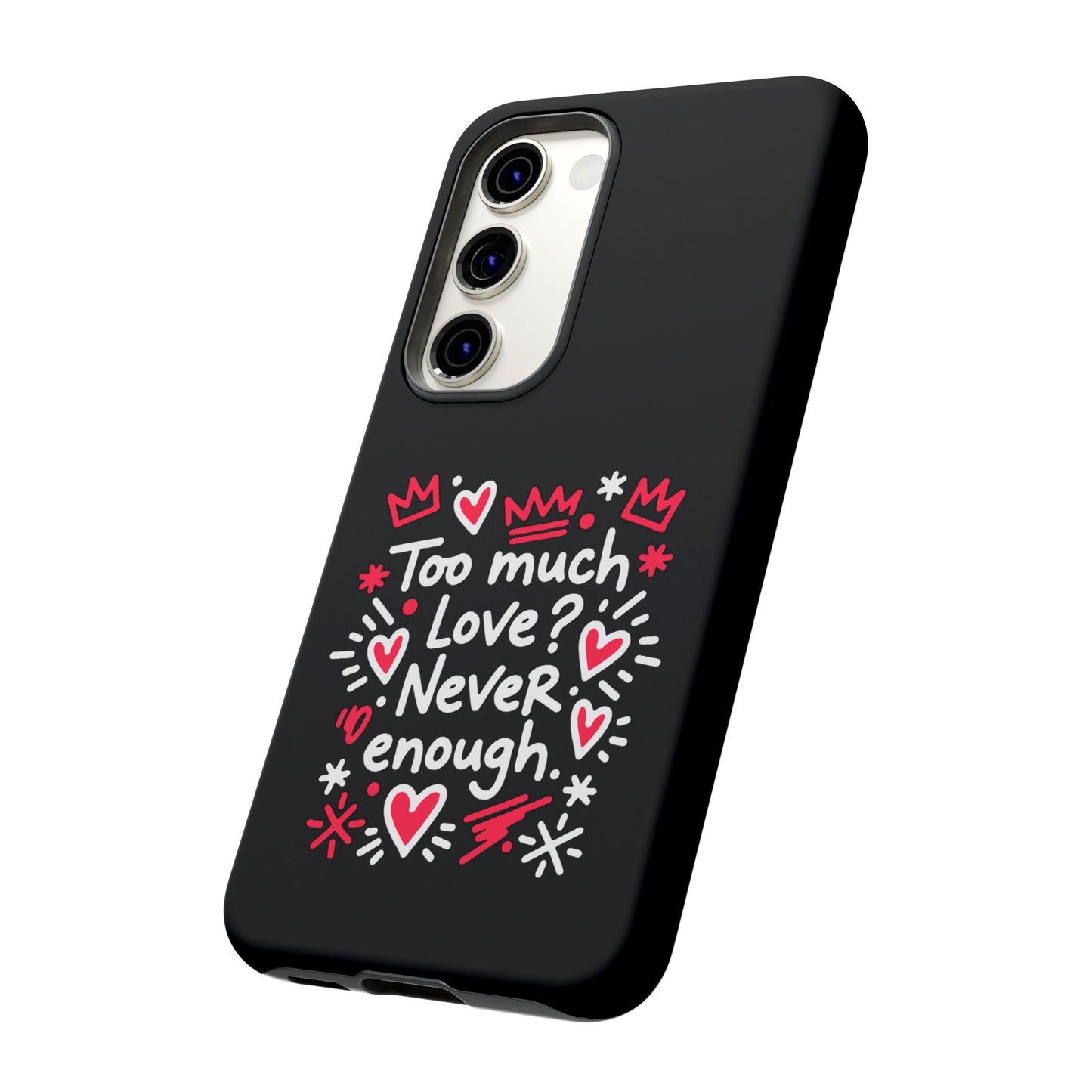 Too Much Love? Never Enough - Tough Phone Case