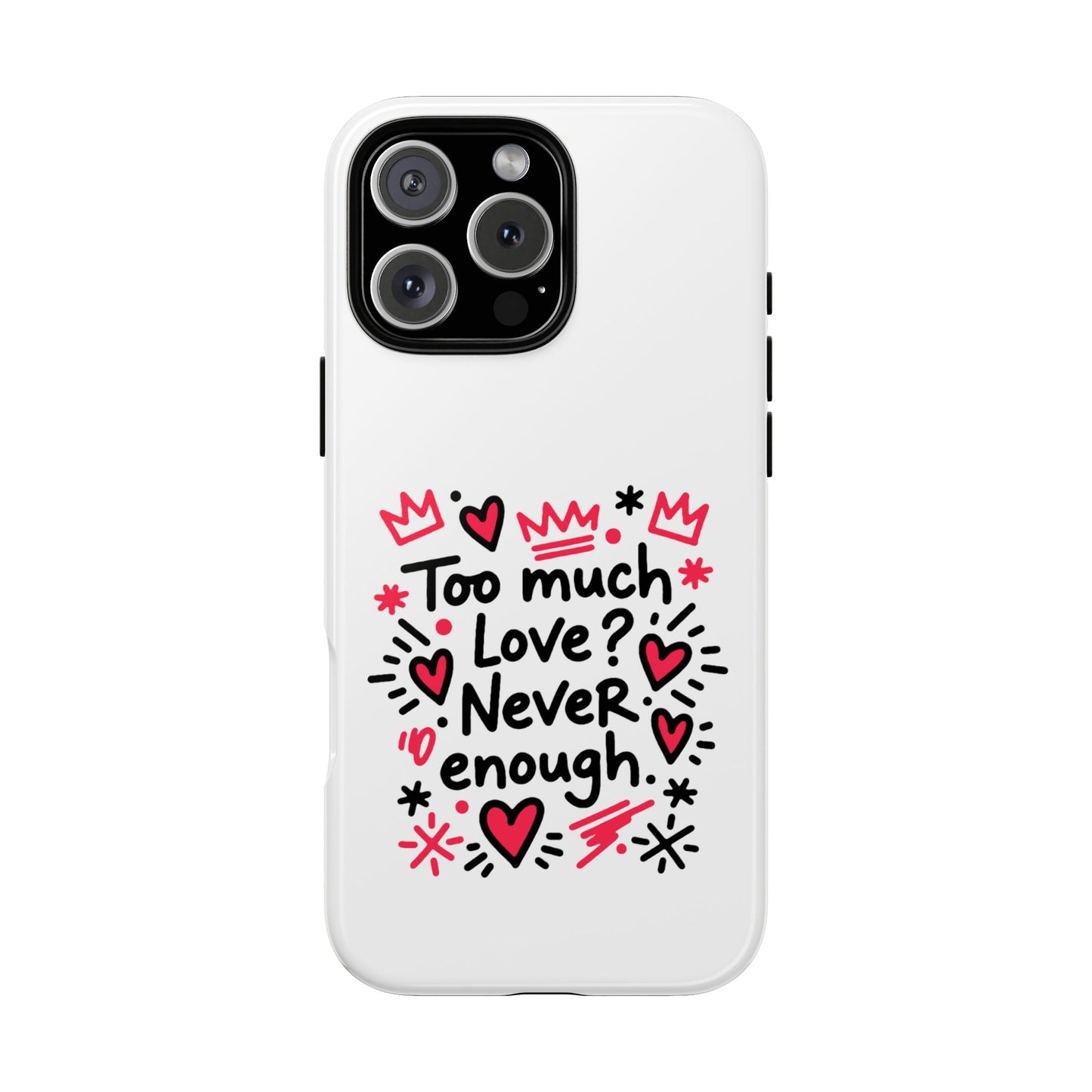 Too Much Love? Never Enough - Tough Phone Case
