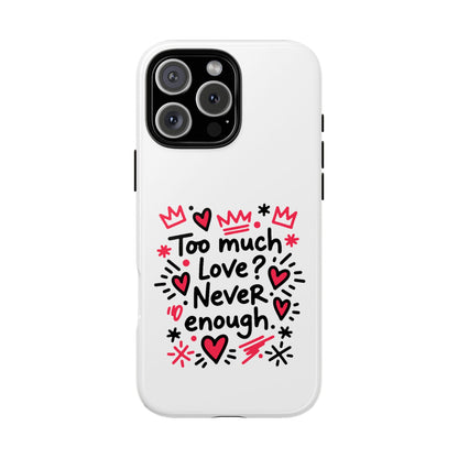 Too Much Love? Never Enough - Tough Phone Case
