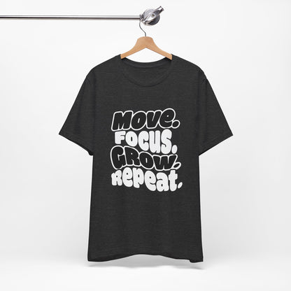 Move. Focus. Grow. Repeat. - T-Shirt