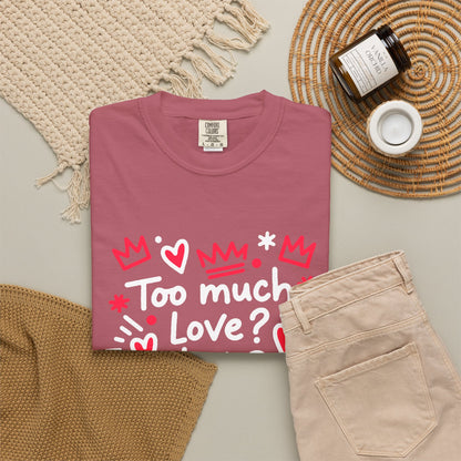 Too Much Love? Never Enough - T-Shirt