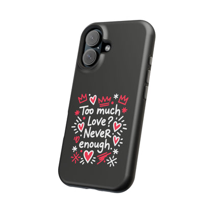 Too Much Love? Never Enough - Magnetic Phone Case