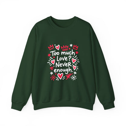 Too Much Love? Never Enough - Sweatshirt