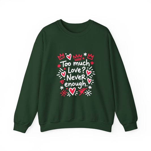 Too Much Love? Never Enough - Sweatshirt