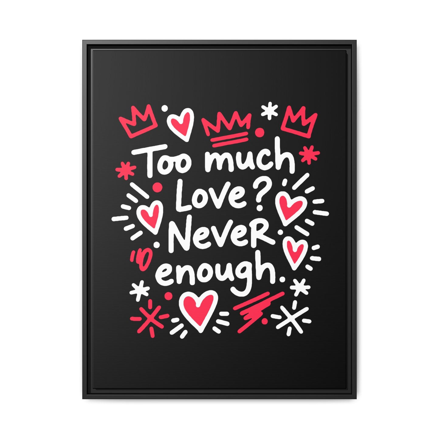 Too Much Love? Never Enough - Framed Canvas