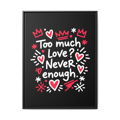 Too Much Love? Never Enough - Framed Canvas