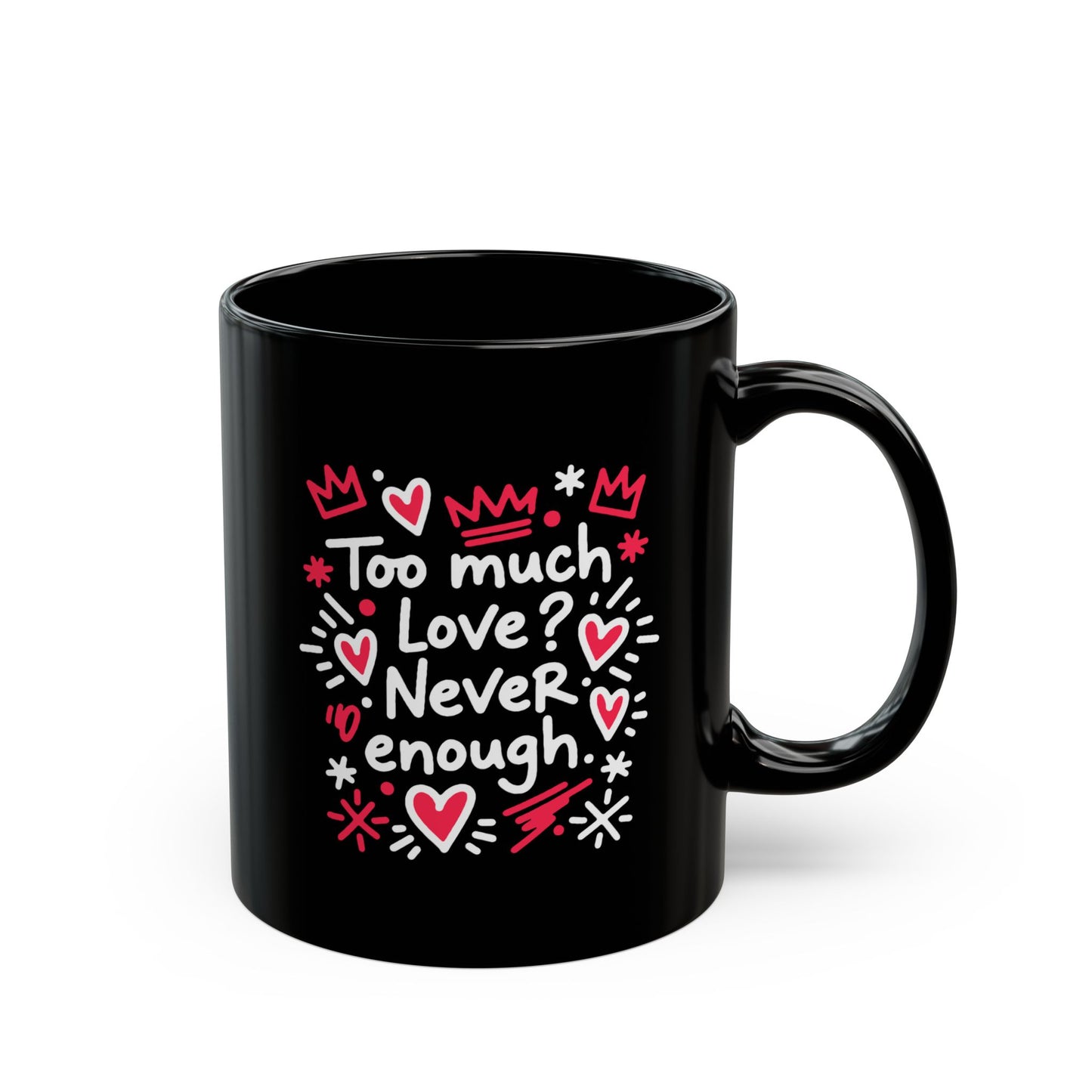 Too Much Love? Never Enough - Black Mug
