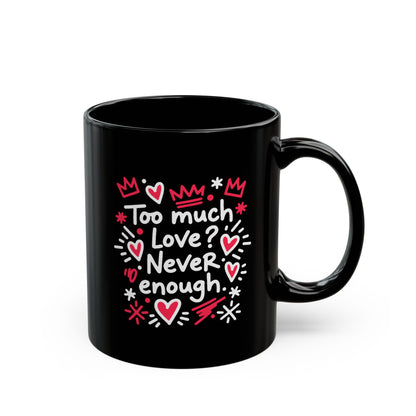 Too Much Love? Never Enough - Black Mug
