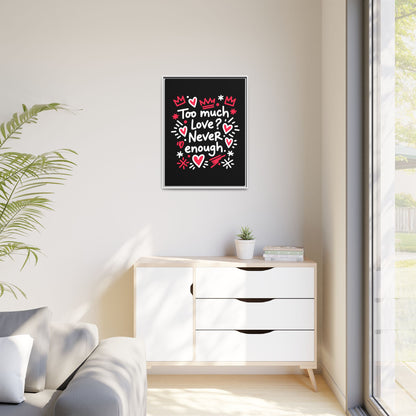 Too Much Love? Never Enough - Framed Canvas