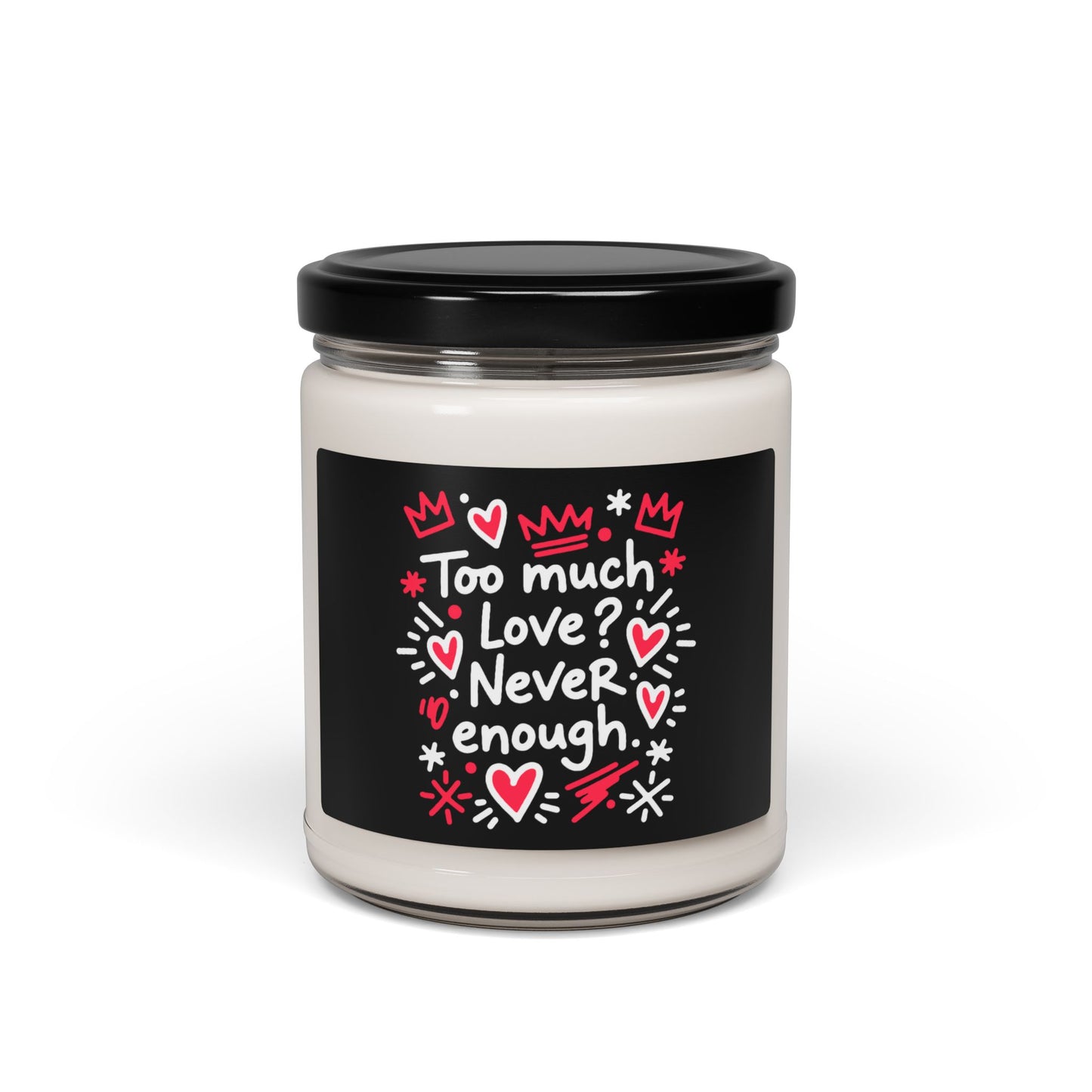 Too Much Love? Never Enough - Scented Candle