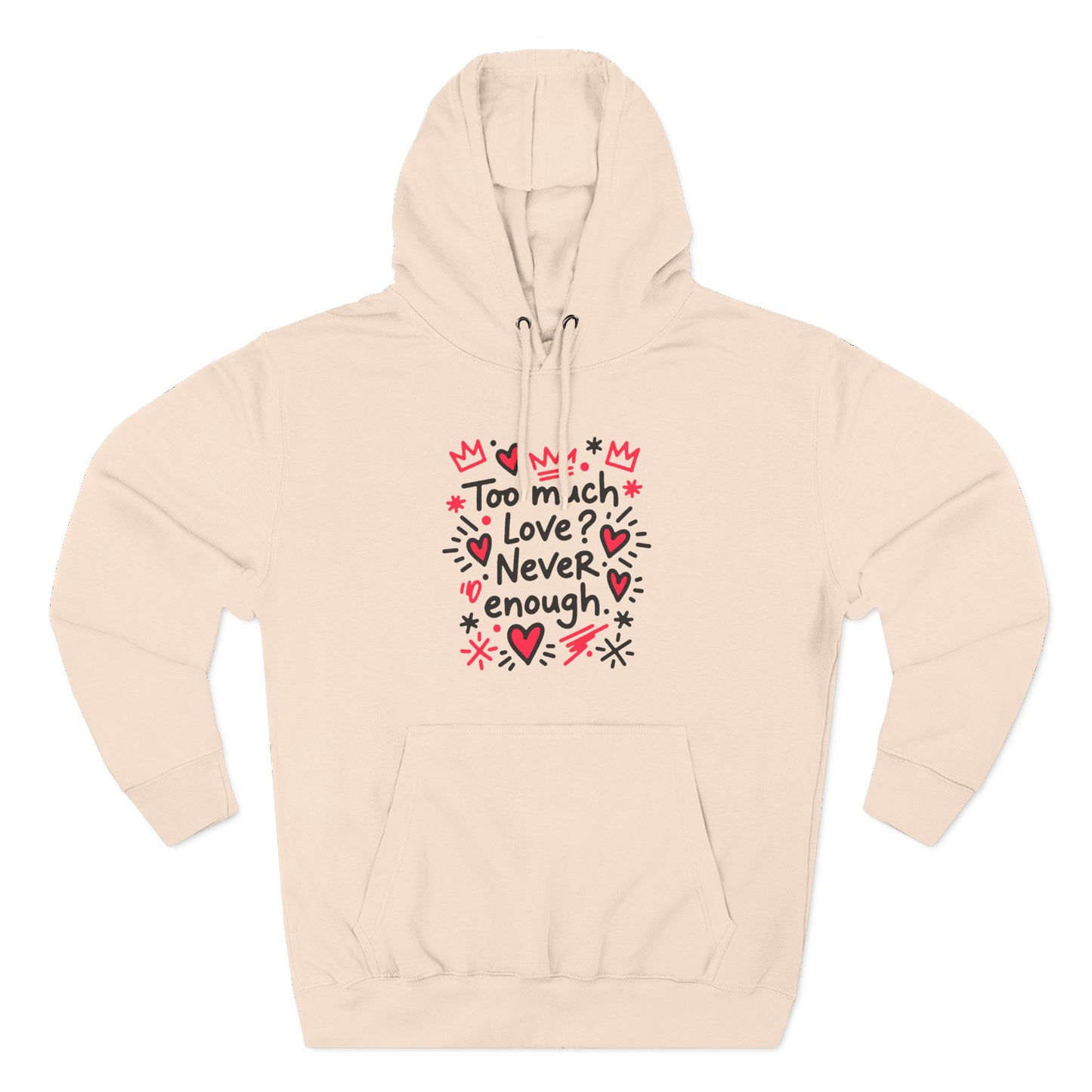 Too Much Love? Never Enough - Hoodie