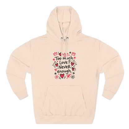 Too Much Love? Never Enough - Hoodie