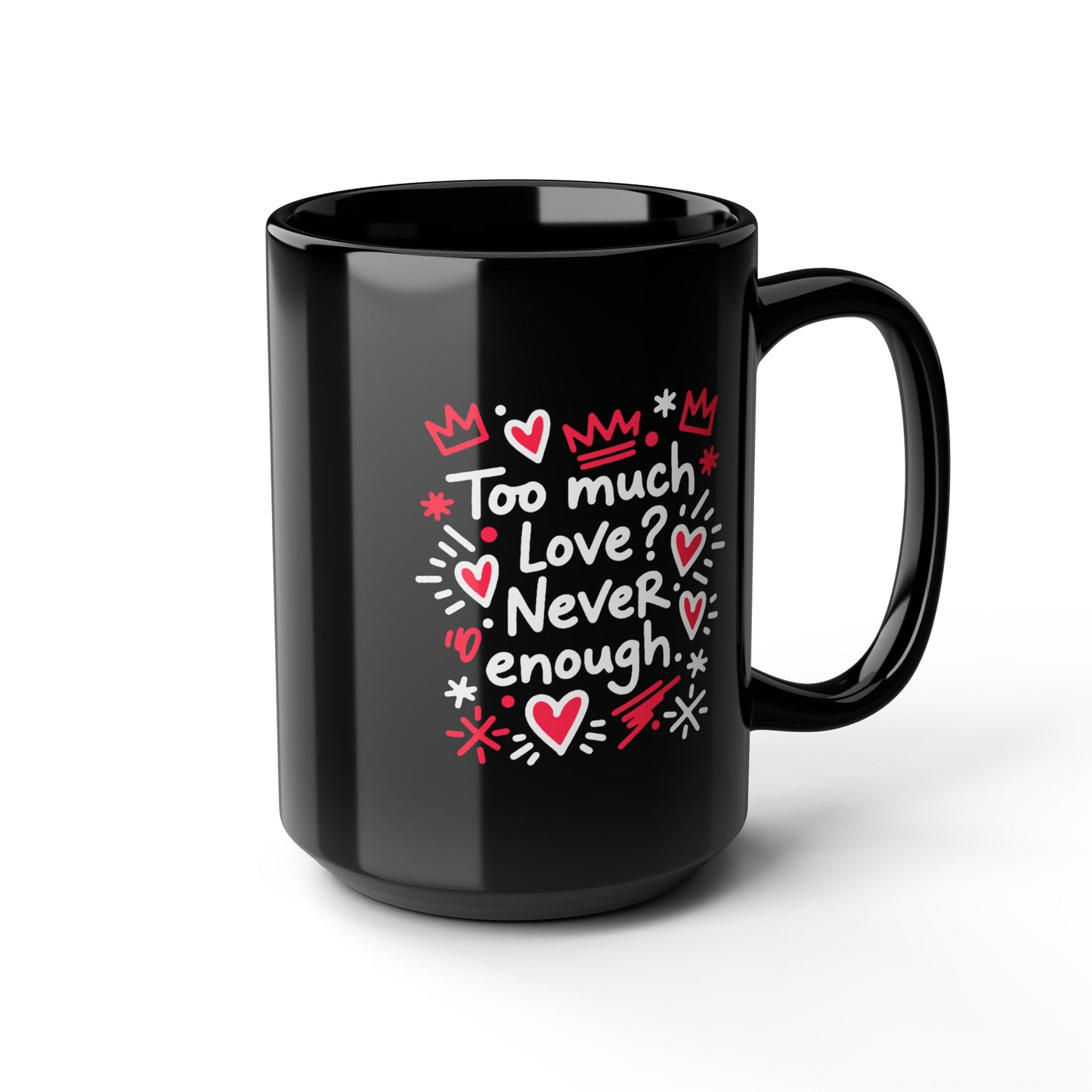 Too Much Love? Never Enough - Black Mug