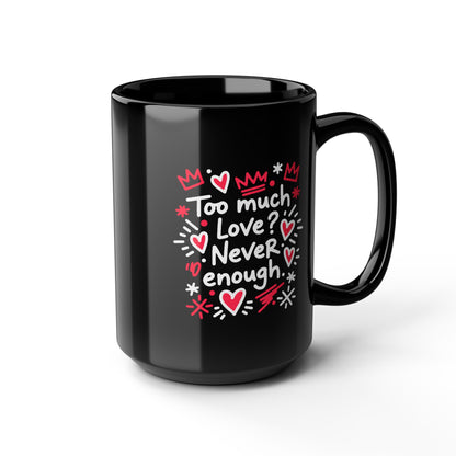 Too Much Love? Never Enough - Black Mug