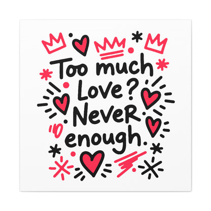 Too Much Love? Never Enough - Stretched Canvas