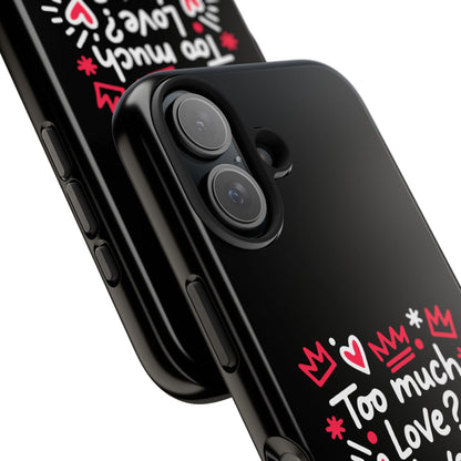 Too Much Love? Never Enough - Phone Case