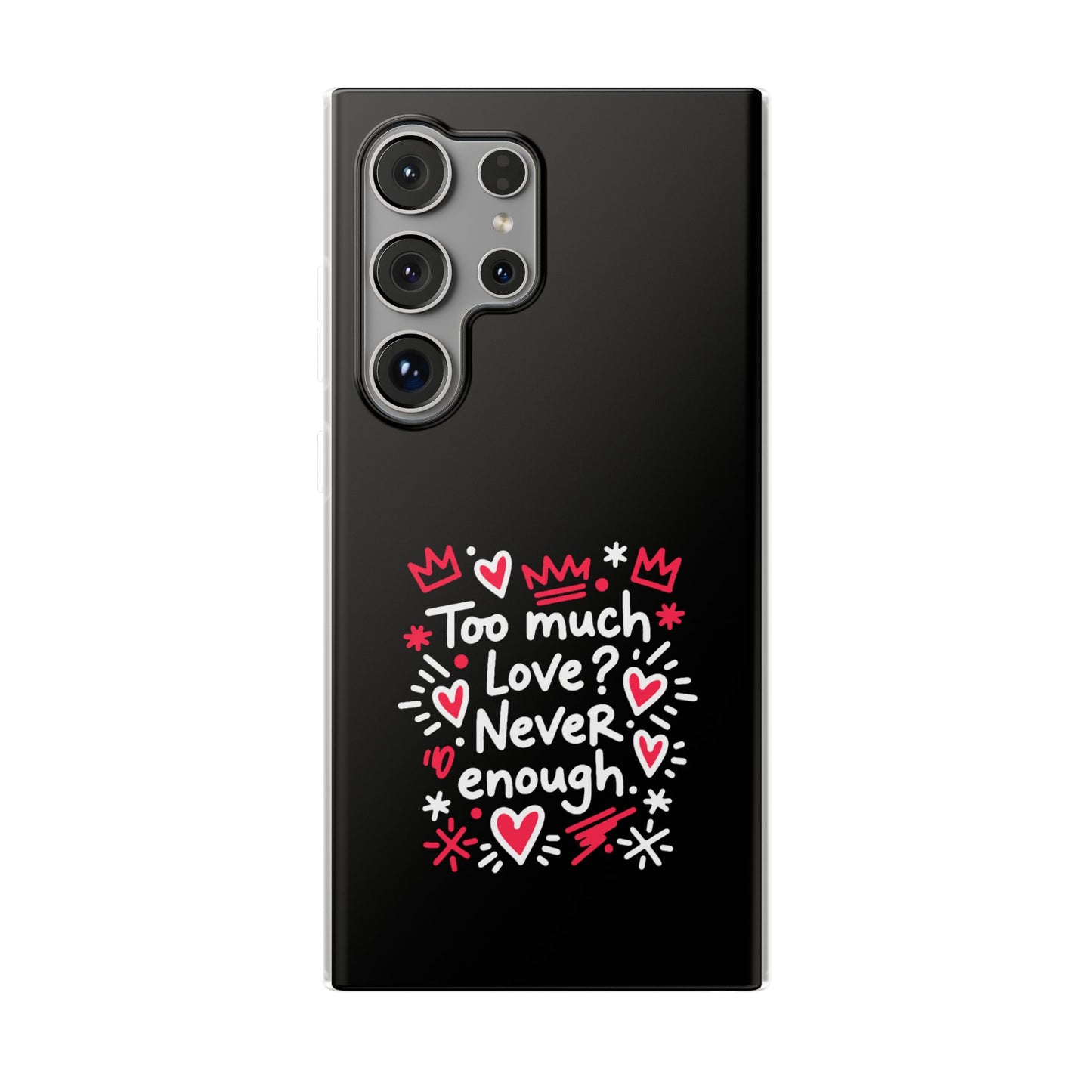 Too Much Love? Never Enough - Flexi Phone Case