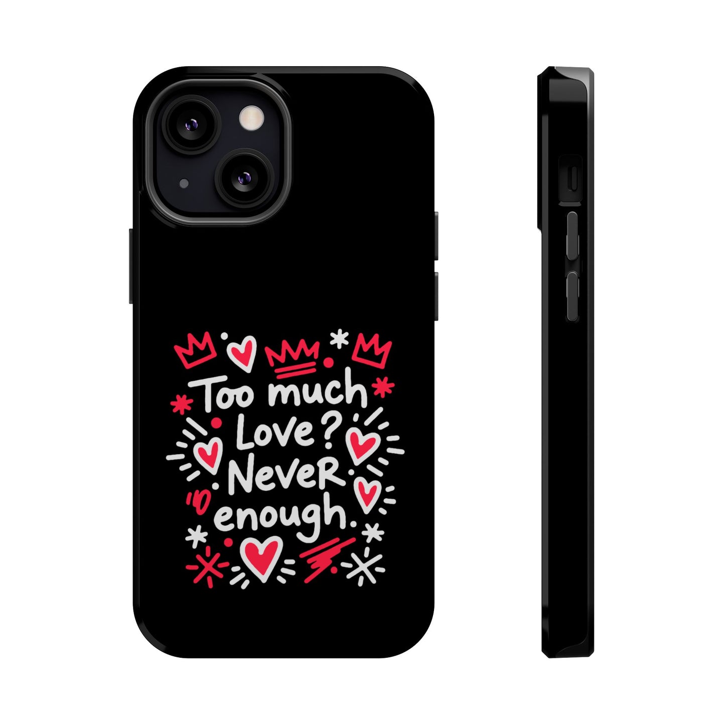 Too Much Love? Never Enough - Magnetic Phone Case
